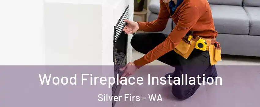  Wood Fireplace Installation Silver Firs - WA